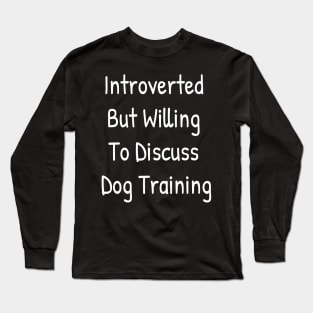 Introverted But Willing To Discuss Dog Training Long Sleeve T-Shirt